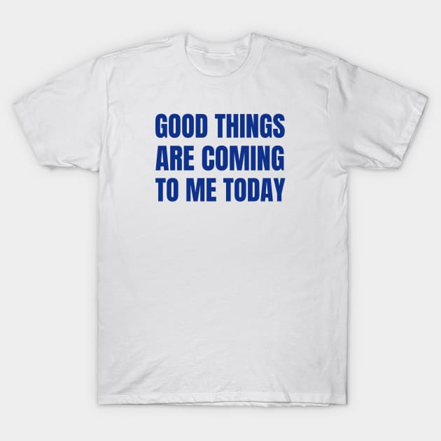 Good Things Are Coming To Me Today T-Shirt by Jitesh Kundra